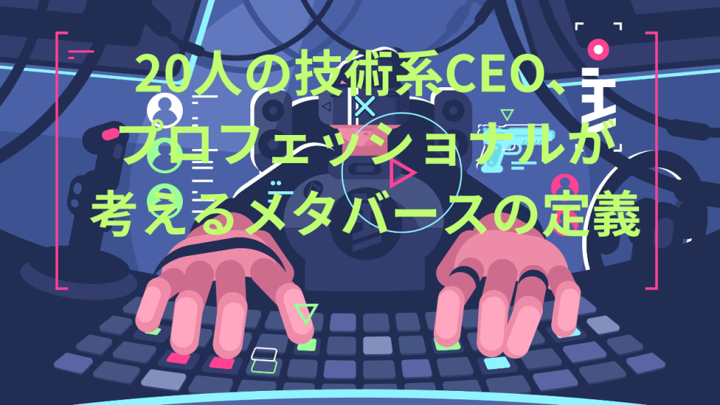 20人の技術系CEO、プロフェッショナルが考えるメタバースの定義